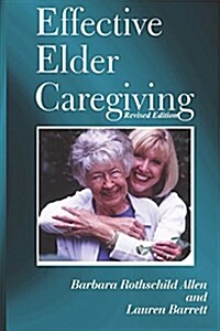Effective Elder Caregiving: A How-To Guide for Primary and Employed Caregivers (Paperback)