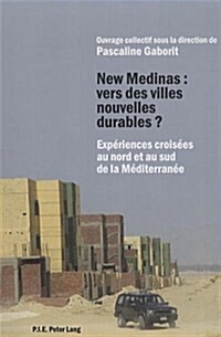 New Medinas: Vers Des Villes Nouvelles Durables ?: Exp?iences Crois?s Au Nord Et Au Sud de la M?iterran? (Paperback)