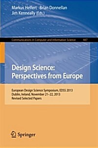 Design Science: Perspectives from Europe: European Design Science Symposium Edss 2013, Dublin, Ireland, November 21-22, 2013. Revised Selected Papers (Paperback, 2014)