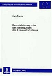 Resozialisierung Unter Den Bedingungen Des Frauenstrafvollzugs: Eine Untersuchung Und Bewertung Der Zur Resozialisierung Straffaellig Gewordener Fraue (Paperback)