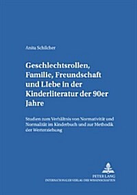 Geschlechtsrollen, Familie, Freundschaft und Liebe in der Kinderliteratur der 90er Jahre: Studien zum Verhaeltnis von Normativitaet und Normalitaet im (Paperback)