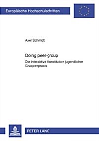 첗oing Peer-Group? Die Interaktive Konstitution Jugendlicher Gruppenpraxis (Paperback)