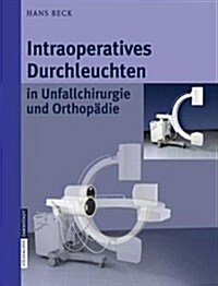 Intraoperatives Durchleuchten in Unfallchirurgie Und Orthop?ie (Paperback, 2006)