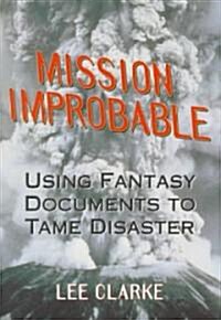 Mission Improbable: Using Fantasy Documents to Tame Disaster (Hardcover, 2)