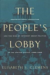 The Peoples Lobby: Organizational Innovation and the Rise of Interest Group Politics in the United States, 1890-1925 (Paperback)