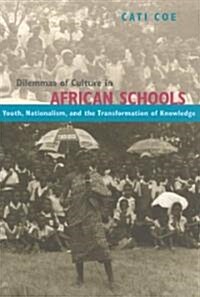 Dilemmas of Culture in African Schools: Youth, Nationalism, and the Transformation of Knowledge (Paperback)