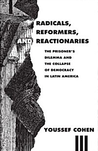Radicals, Reformers, and Reactionaries: The Prisoners Dilemma and the Collapse of Democracy in Latin America (Paperback, 2)