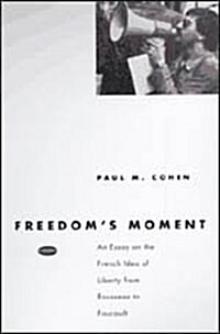 Freedoms Moment: An Essay on the French Idea of Liberty from Rousseau to Foucault (Hardcover)