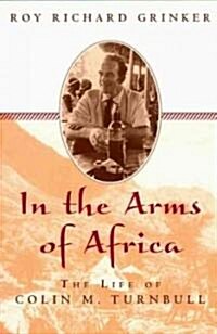 In the Arms of Africa: The Life of Colin M. Turnbull (Paperback)