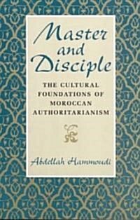 Master and Disciple: The Cultural Foundations of Moroccan Authoritarianism (Paperback)