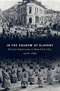 In the Shadow of Slavery: African Americans in New York City, 1626-1863 (Hardcover)