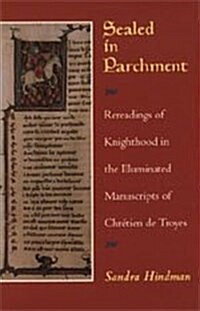 Sealed in Parchment: Rereadings of Knighthood in the Illuminated Manuscripts of Chretien de Troyes (Hardcover, 2)