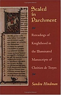 Sealed in Parchment: Rereadings of Knighthood in the Illuminated Manuscripts of Chretien de Troyes (Paperback)