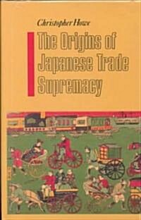 The Origins of Japanese Trade Supremacy: Development and Technology in Asia from 1540 to the Pacific War (Hardcover)
