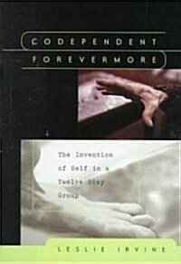 Codependent Forevermore: The Invention of Self in a Twelve Step Group (Hardcover, 2)