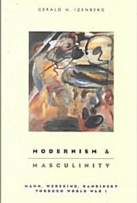 Modernism and Masculinity: Mann, Wedekind, Kandinsky Through World War I (Hardcover)