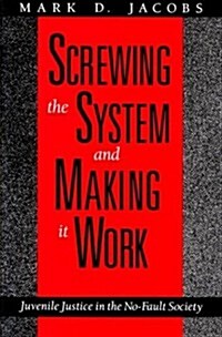 Screwing the System and Making It Work: Juvenile Justice in the No-Fault Society (Hardcover)