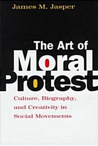 The Art of Moral Protest: Culture, Biography, and Creativity in Social Movements (Hardcover)
