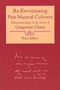 Re-Envisioning Past Musical Cultures: Ethnomusicology in the Study of Gregorian Chant (Paperback, Revised)