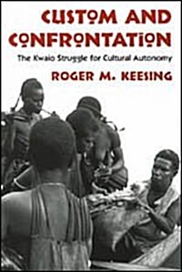 Custom and Confrontation: The Kwaio Struggle for Cultural Autonomy (Hardcover)