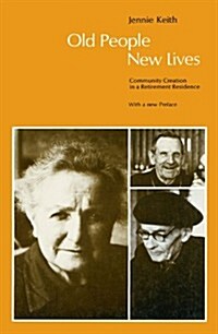 Old People, New Lives: Community Creation in a Retirement Residence (Paperback)