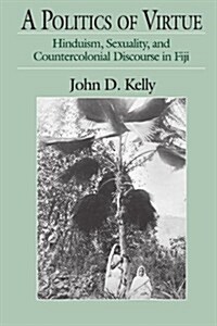 A Politics of Virtue: Hinduism, Sexuality, and Countercolonial Discourse in Fiji (Paperback, 2)