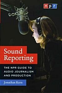 Sound Reporting: The NPR Guide to Audio Journalism and Production (Paperback)