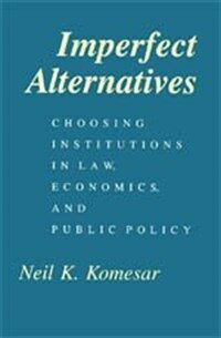 Imperfect alternatives: choosing institutions in law, economics, and public policy