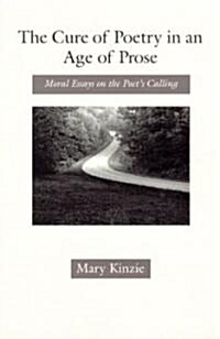 The Cure of Poetry in an Age of Prose: Moral Essays on the Poets Calling (Paperback, 2)