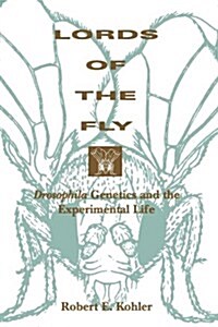 Lords of the Fly: Drosophila Genetics and the Experimental Life (Paperback)
