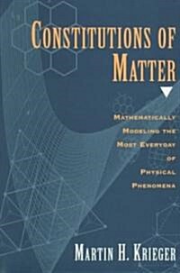 Constitutions of Matter: Mathematically Modeling the Most Everyday of Physical Phenomena (Hardcover)