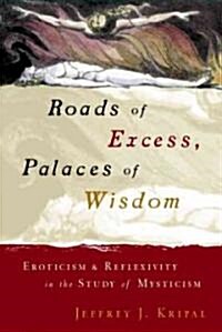 Roads of Excess, Palaces of Wisdom: Eroticism and Reflexivity in the Study of Mysticism (Paperback, 2)