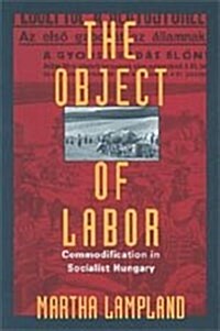 The Object of Labor: Commodification in Socialist Hungary (Hardcover, 2)