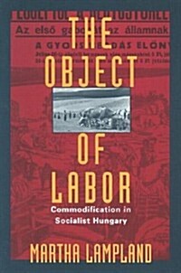 The Object of Labor: Commodification in Socialist Hungary (Paperback)