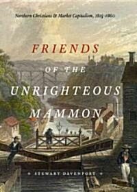 Friends of the Unrighteous Mammon: Northern Christians and Market Capitalism, 1815-1860 (Hardcover)