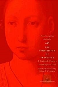 The Inquisition of Francisca: A Sixteenth-Century Visionary on Trial (Paperback)