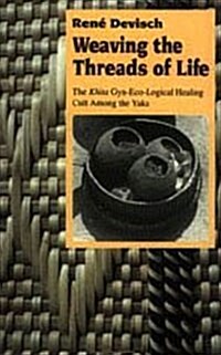 Weaving the Threads of Life: The Khita GYN-Eco-Logical Healing Cult Among the Yaka (Hardcover)