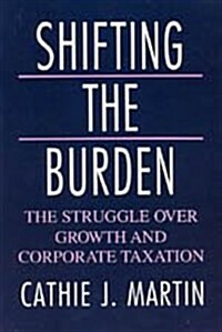 Shifting the Burden: The Struggle Over Growth and Corporate Taxation (Hardcover)
