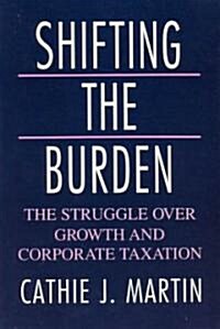 Shifting the Burden: The Struggle Over Growth and Corporate Taxation (Paperback)