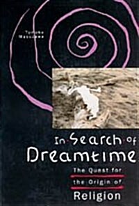 In Search of Dreamtime: The Quest for the Origin of Religion (Hardcover)