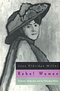 Rebel Women: Feminism, Modernism and the Edwardian Novel (Paperback, Univ of Chicago)