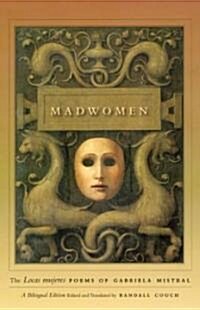 Madwomen: The Locas Mujeres Poems of Gabriela Mistral, a Bilingual Edition (Hardcover)