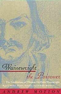 Wainewright the Poisoner: The Confessions of Thomas Griffiths Wainewright (Paperback, 2)