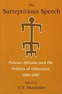 The Surreptitious Speech: Presence Africaine and the Politics of Otherness 1947-1987 (Paperback)