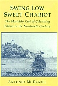 Swing Low, Sweet Chariot: The Mortality Cost of Colonizing Liberia in the Nineteenth Century (Hardcover)