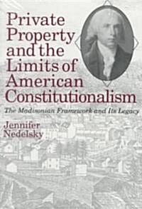 Private Property and the Limits of American Constitutionalism: The Madisonian Framework and Its Legacy (Paperback, 2)