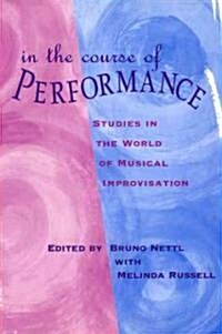 In the Course of Performance: Studies in the World of Musical Improvisation (Paperback, 2)