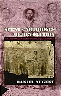Spent Cartridges of Revolution: An Anthropological History of Namiquipa, Chihuahua (Paperback)