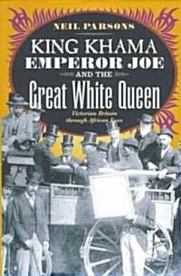 King Khama, Emperor Joe, and the Great White Queen: Victorian Britain Through African Eyes (Paperback, 2)