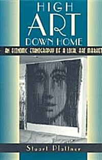 High Art Down Home: An Economic Ethnography of a Local Art Market (Hardcover, 2)